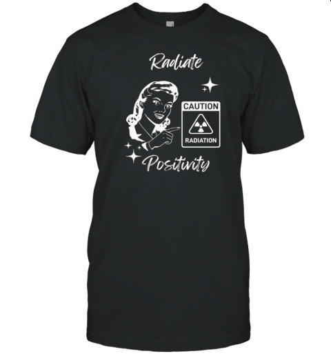 Radiate Positivity Caution Radiation For Abbey T-Shirt