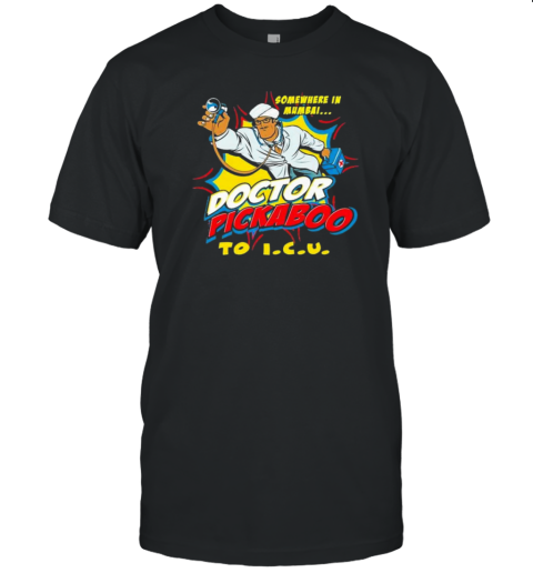 Somewhere In Mumbai Doctor Pickaboo To ICU T- Classic Men's T-shirt