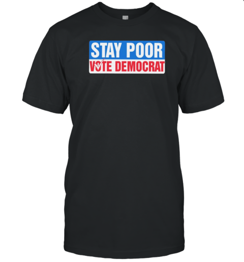 Stay Poor Vote Democrat T- Classic Men's T-shirt