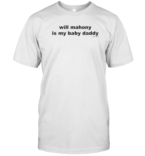 Will Mahony Is My Baby Daddy Will Mahony 2024 T-Shirt