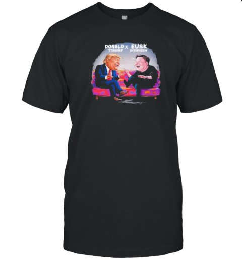 Elon Musk And Trump Donald Trump X Eusk Interview Election T-Shirt