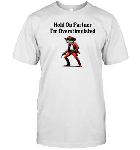 Hold On Partner I'M Overstimulated Cowboy Frog T- Classic Men's T-shirt