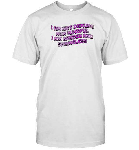 I Am Not Demure Nor Mindful I Am Brazen And Shameless T- Classic Men's T-shirt