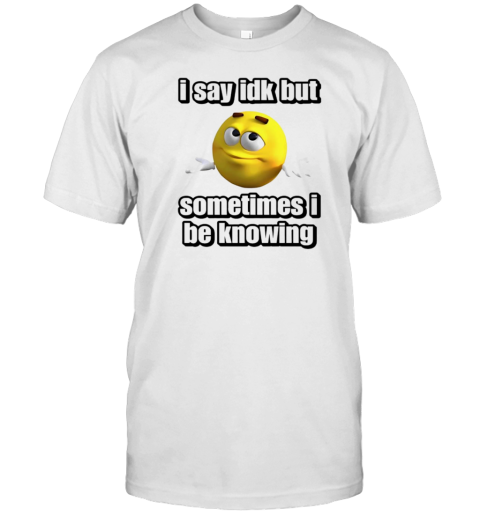 I Say Idk But Sometimes I Be Knowing T- Classic Men's T-shirt