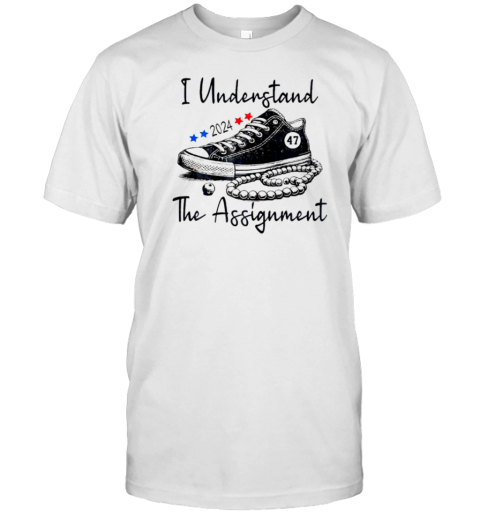 I Understand The Assignment Chucks And Pearls Kamala Harris 47Th President T- Classic Men's T-shirt