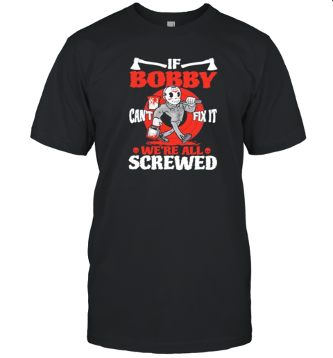 If Bobby Can'T Fix It We'Re All Screwed Halloween T- Classic Men's T-shirt