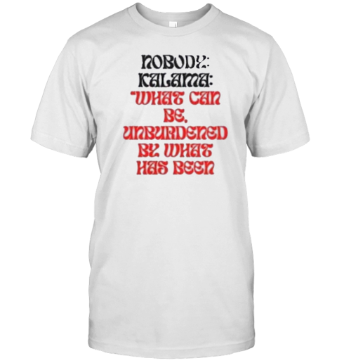 Nobody Kamala What Can Unburdened By What Has Been T-Shirt