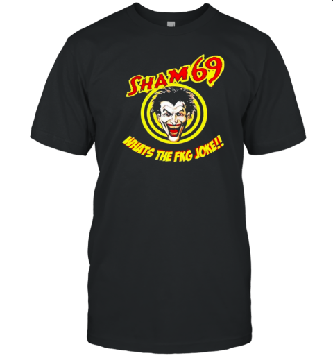 Sham 69 Band What'S The Fcg Joke T-Shirt