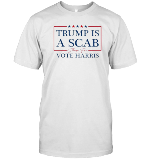 Shawn Fain Trump Is A Scab Vote Harris T-Shirt