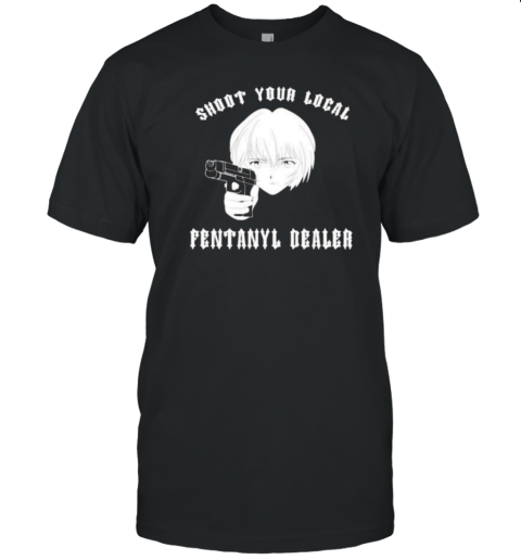 Shoot Your Local Fentanyl Dealer T-Shirt