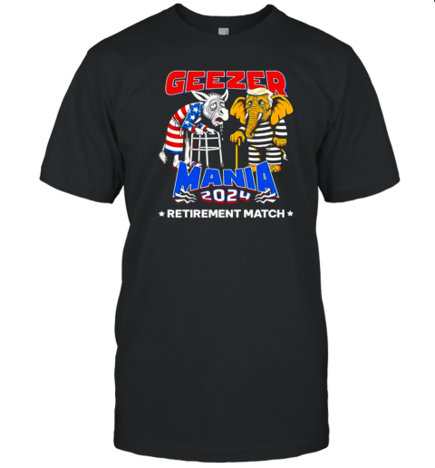 Geezer Mania 2024 Retirement Match Election 2024 Political T-Shirt