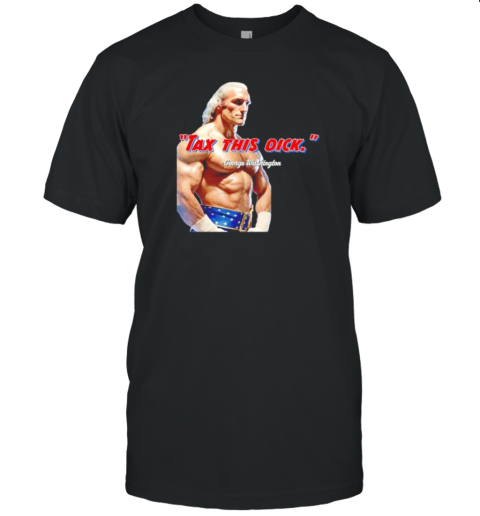 Tax This Dick George Washington Professional Wrestler T-Shirt