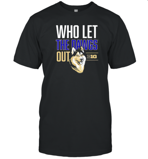 Washington Huskies Big Ten Who Let The Dawgs Out T-Shirt