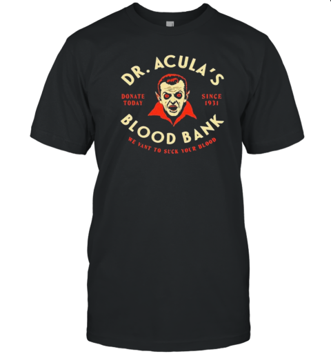 Dr. Acula'S Blood Bank We Want To Suck Your Blood T-Shirt