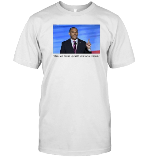 Hakeem Jeffries Bro, We Broke Up With You For A Reason T-Shirt