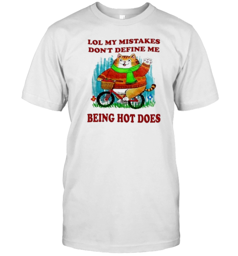 Lol My Mistakes Don'T Define Me Being Hot Does T-Shirt