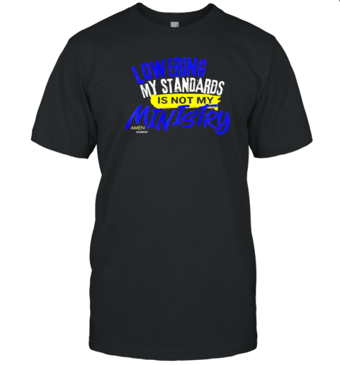 Lowering My Standards Is Not My Ministry A Somebody T-Shirt