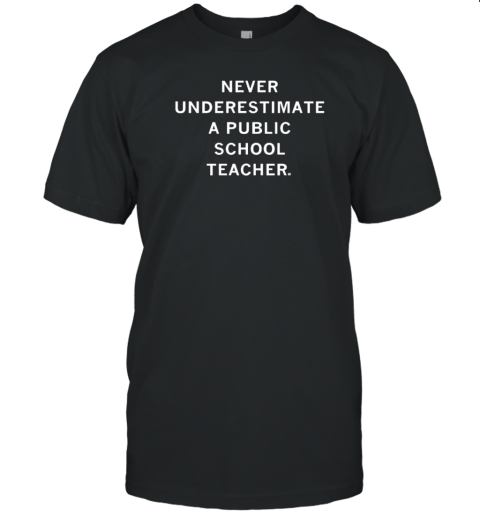 Never Underestimate A Public School Teacher T-Shirt