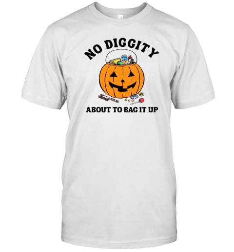 Pumpkin No Diggity About To Bag It Up Halloween T-Shirt