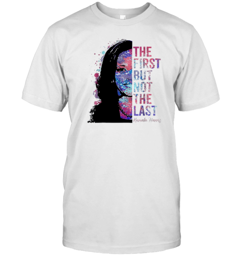 The First But Not The Last Kamala Harris T-Shirt