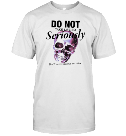 Thematrixwizard Do Not Take Life So Seriously T-Shirt