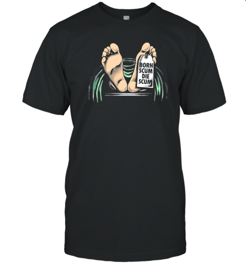 Toe Tag Born Scum Die Scum T-Shirt