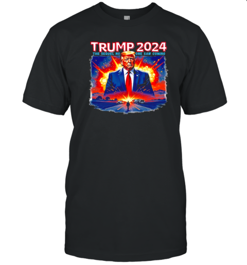 Trump 2024 The Sequel No One Saw Coming T-Shirt