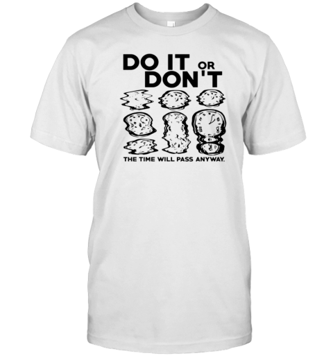 Do It Or Don'T The Time Will Pass Anyway T-Shirt