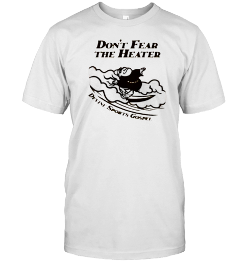 Don'T Fear The Heater Devine Sports Gospel T-Shirt