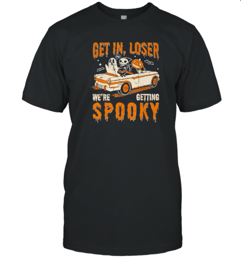 Get In Loser Spooky We're Getting Halloween T-Shirt