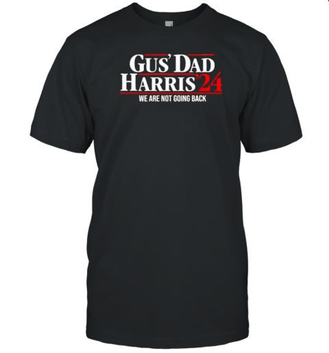 Gus Dad Walz And Harris 24 We Are Not Going Back T-Shirt