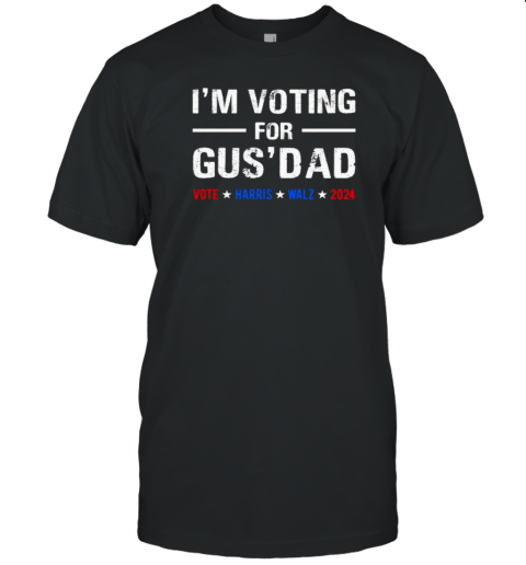 I'M Voting For Gus Dad Vote Harris Walz 2024 T-Shirt