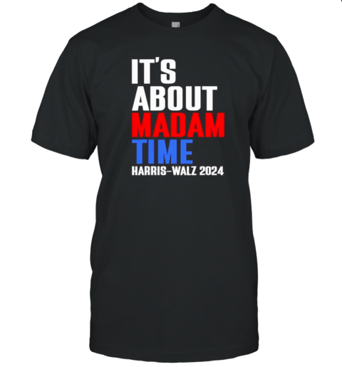 It'S About Madam Time Harris Walz 2024 T-Shirt