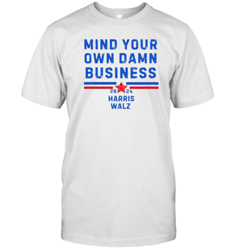 Mind Your Own Damn Business Kamala Harris Tim Walz 2024 T-Shirt