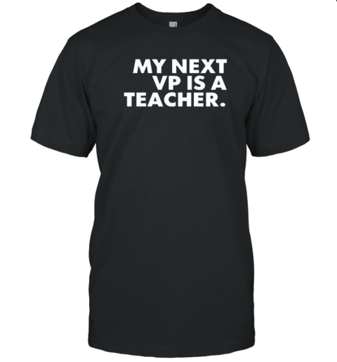 My Next Vp Is A Teacher Tim Walz T-Shirt