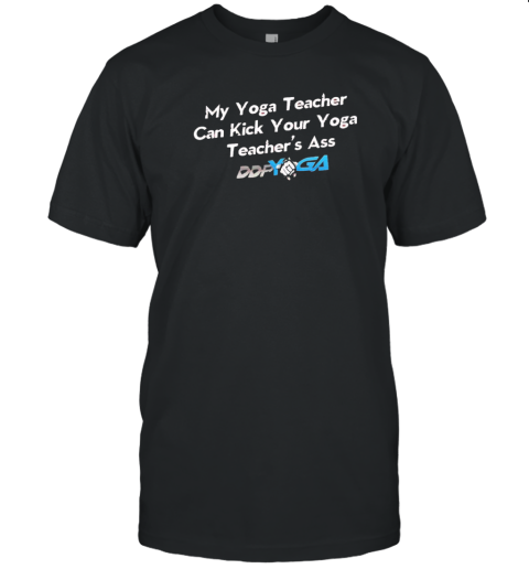 My Yoga Teacher Can Kick Your Yoga Teachers Ass T-Shirt