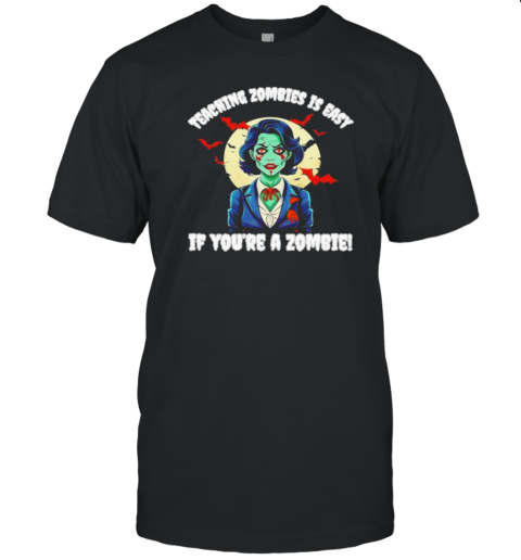 Teaching Zombies Is Easy If You'Re A Zombie Halloween Teacher T-Shirt