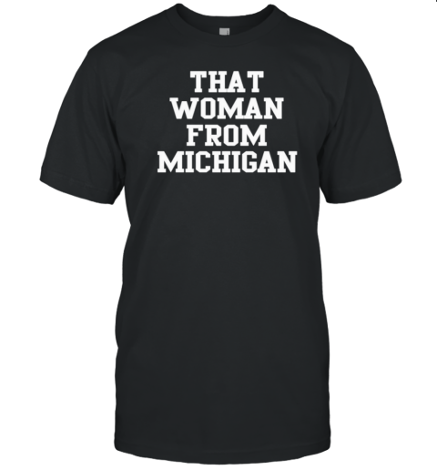 That Woman From Michigan T-Shirt