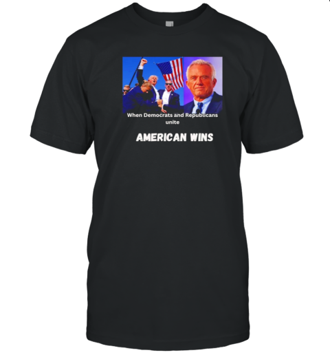 Trump And Robert F Kennedy When Democrats And Republicans Unite American Wins T-Shirt