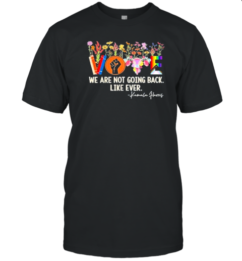 We Are Not Going Back Like Ever Feminist Vote Kamala Harris 2024 President T-Shirt