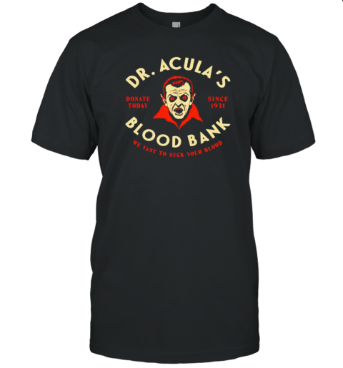 Dr. Acula's Blood Bank We Want To Suck Your Blood Halloween T-Shirt