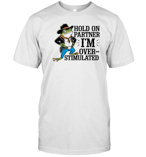 Hold On Partner I M Overstimulated Cowboy Frog T-Shirt