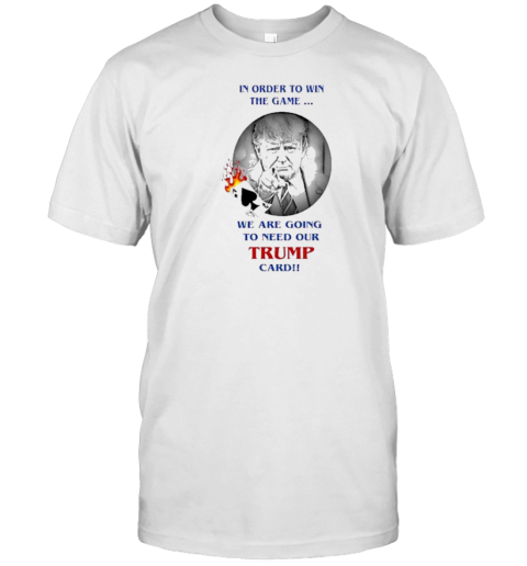 In Order To Win The Game We Are Going To Need Our Trump Card President 2024 T-Shirt