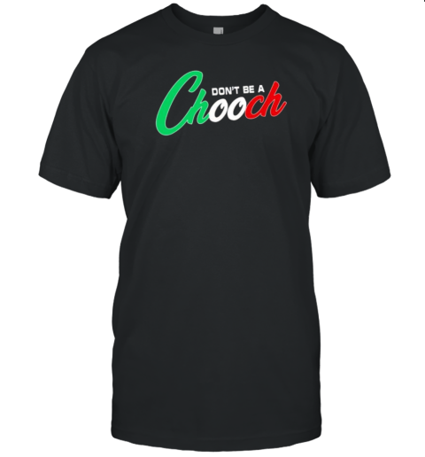 Italians Don'T Be A Chooch T-Shirt