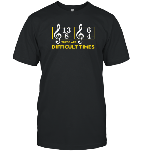 These Are Difficult Times Music Lover T-Shirt