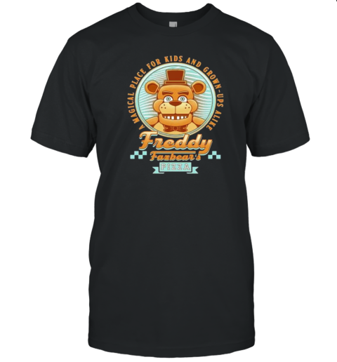 A Magical Place For Kids And Grown Ups Alike Freddy Fazbear'S Pizza T-Shirt