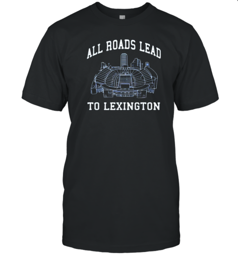 All Roads Lead To Lexington T-Shirt