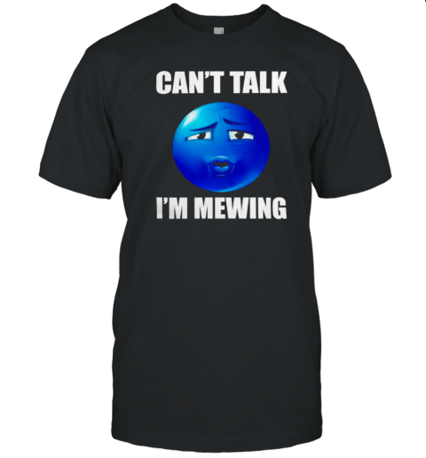 Can'T Talk I'M Mewing T-Shirt