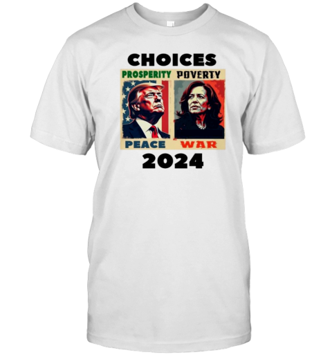 Choices Trump Vs Harris Peace Vs War 2024 T-Shirt