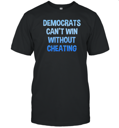 Democrats Can'T Win Without Cheating T-Shirt